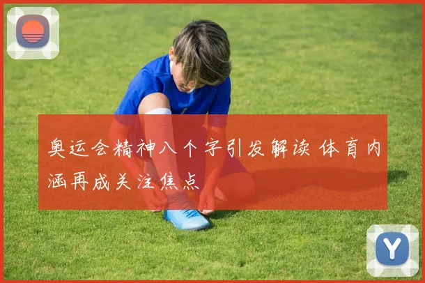 奥运会精神八个字引发解读 体育内涵再成关注焦点