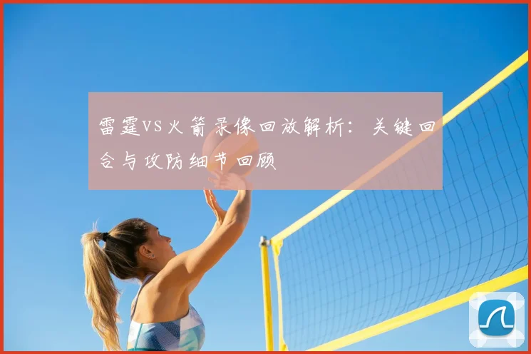 雷霆vs火箭录像回放解析：关键回合与攻防细节回顾