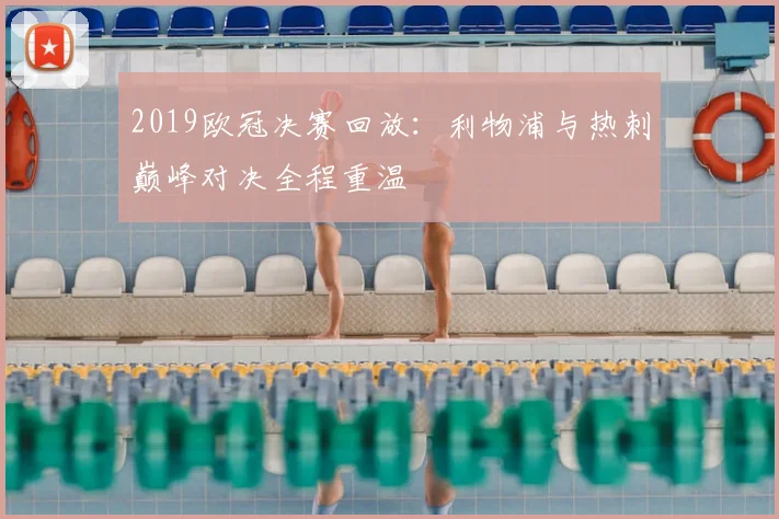 2019欧冠决赛回放：利物浦与热刺巅峰对决全程重温