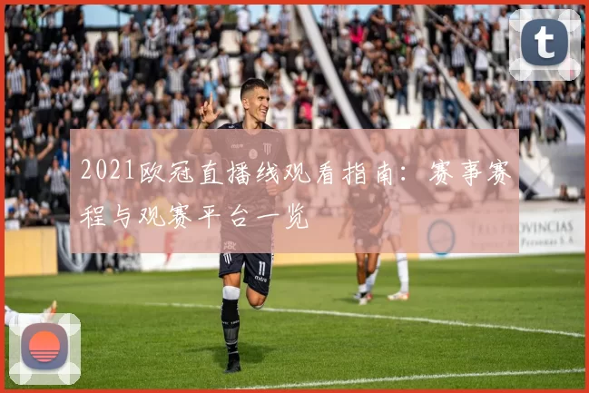 2021欧冠直播线观看指南：赛事赛程与观赛平台一览
