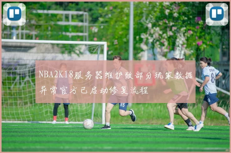 NBA2K18服务器维护致部分玩家数据异常官方已启动修复流程